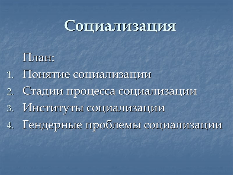 Социализация   План: Понятие социализации  Стадии процесса социализации Институты социализации Гендерные проблемы